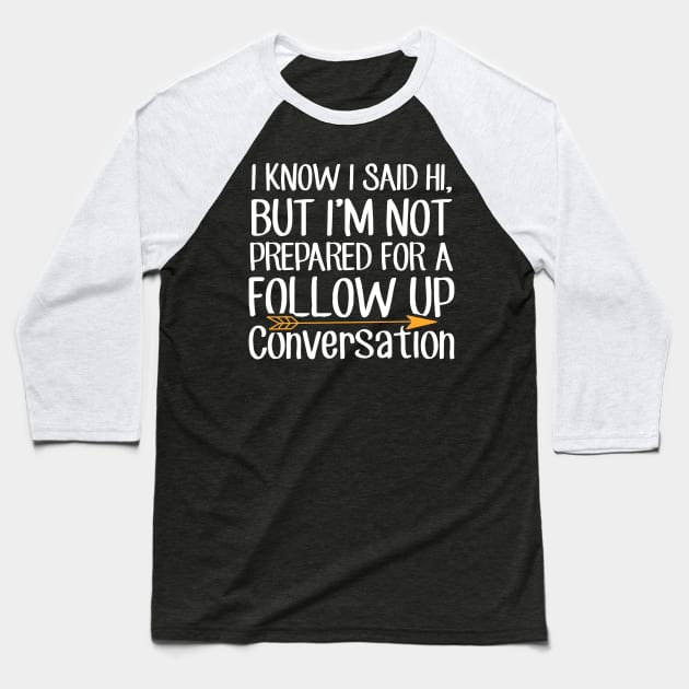 I know I said Hi But i'm not prepared for a follow up conversation Baseball T-Shirt by captainmood